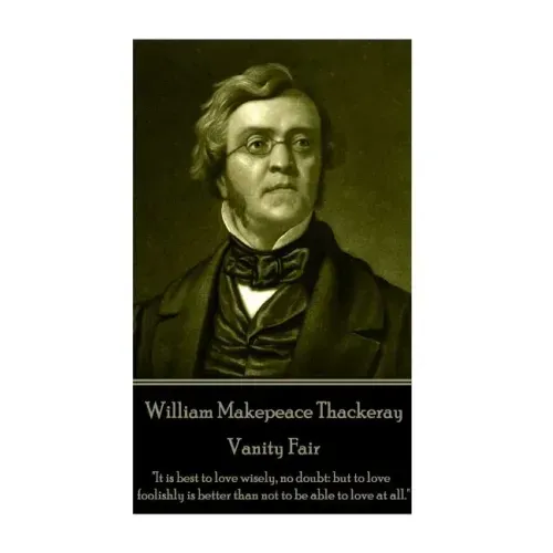 William Makepeace Thackeray - Vanity Fair: "It is best to love wisely, no doubt: but to love foolishly is better than not to be able to love at all."
