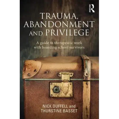 Trauma, Abandonment and Privilege: A guide to therapeutic work with boarding school survivors