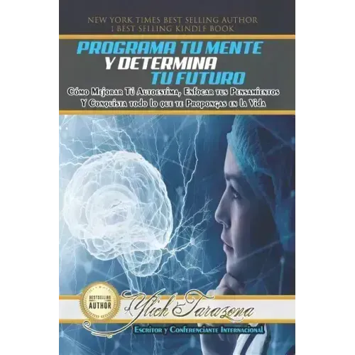 Programa Tu Mente y Determina Tu Futuro: Cómo Mejorar Tú Autoestima, Enfocar tus Pensamientos Y Conquista todo lo que te Propongas en la Vida