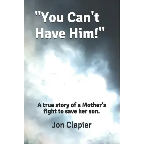 "You Can't Have Him!": A true story of a Mother's fight to save her son.
