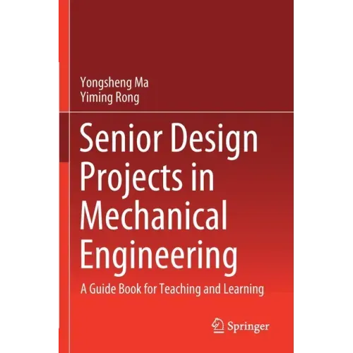 Senior Design Projects in Mechanical Engineering: A Guide Book for Teaching and Learning
