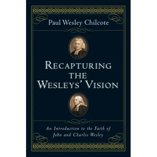 Recapturing the Wesleys' Vision: An Introduction to the Faith of John and Charles Wesley