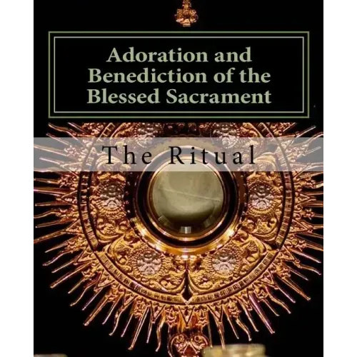 Adoration and Benediction of the Blessed Sacrament: The Ritual