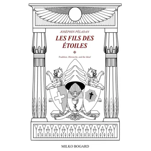 Joséphin Péladan - "LES FILS DES ÉTOILES": Tradition, Hierarchy, and the Ideal