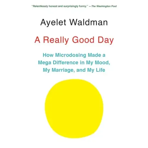 A Really Good Day: How Microdosing Made a Mega Difference in My Mood, My Marriage, and My Life
