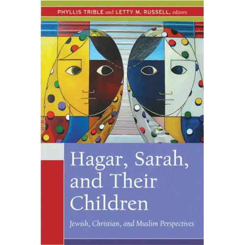 Hagar, Sarah, and Their Children: Jewish, Christian, and Muslim Perspectives