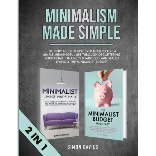 Minimalism Made Simple: The Only Guide You'll Ever Need To Live A Simple Meaningful Life Through Decluttering Your Home, Finances & Mindset -