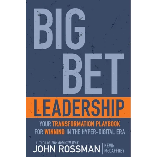 Big Bet Leadership: Your Transformation Playbook for Winning in the Hyper-Digital Era