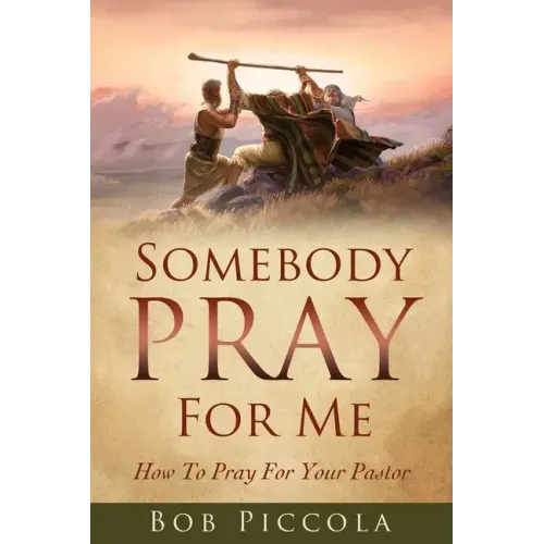 Somebody Pray For Me: How To Pray For Your Pastor