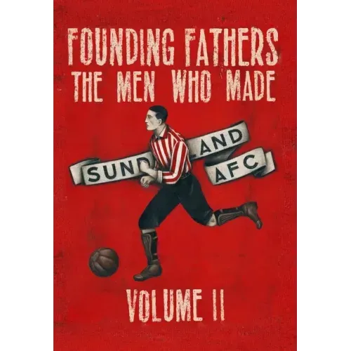 Founding Fathers - The Men Who Made Sunderland AFC - Volume 2: Hardback