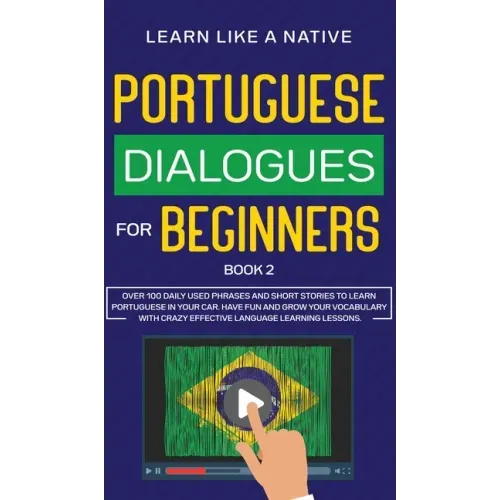 Portuguese Dialogues for Beginners Book 2: Over 100 Daily Used Phrases & Short Stories to Learn Portuguese in Your Car. Have Fun and Grow Your Vocabul