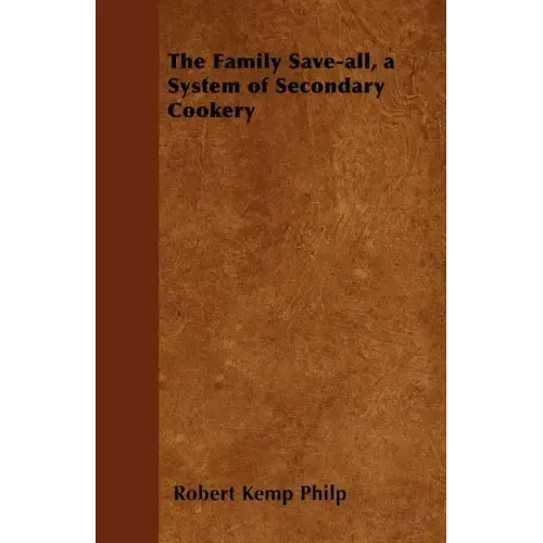 The Family Save-all, a System of Secondary Cookery