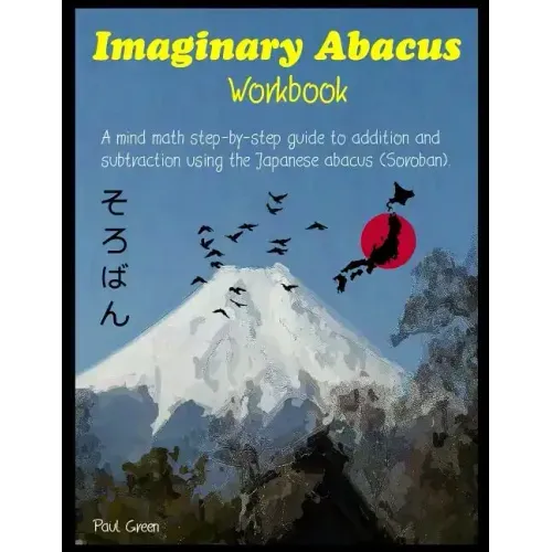 Imaginary Abacus - Workbook: A mind math step-by-step guide to addition and subtraction using an imaginary Japanese abacus (Soroban).