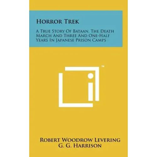 Horror Trek: A True Story Of Bataan, The Death March And Three And One-Half Years In Japanese Prison Camps
