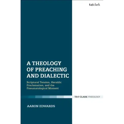 A Theology of Preaching and Dialectic: Scriptural Tension, Heraldic Proclamation and the Pneumatological Moment