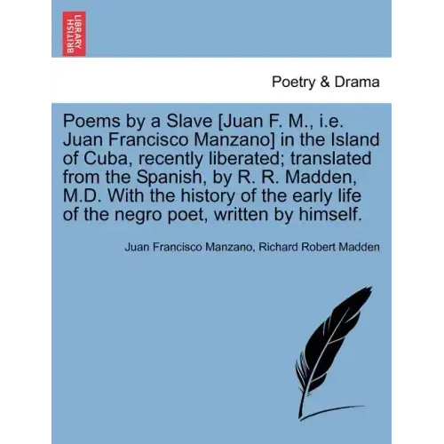 Poems by a Slave [Juan F. M., i.e. Juan Francisco Manzano] in the Island of Cuba, Recently Liberated; Translated from the Spanish, by R. R. Madden, M.
