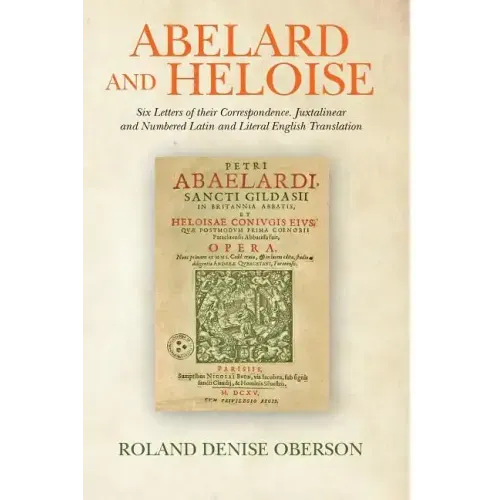 Abelard and Heloise: Six Letters of their Correspondence. Juxtalinear and Numbered Latin and Literal English Translation