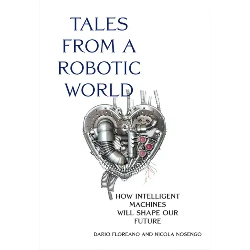 Tales from a Robotic World: How Intelligent Machines Will Shape Our Future