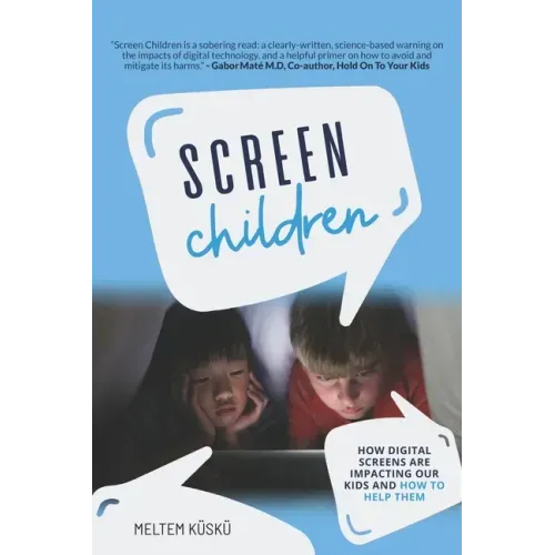 Screen Children: How Digital Screens Are Impacting Our Kids and How To Help Them