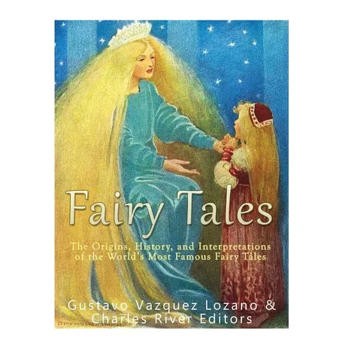 Fairy Tales: The Origins, History, and Interpretations of the World's Most Famous Fairy Tales