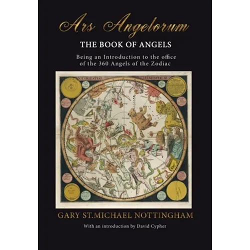 Ars Angelorum - The Book of Angels: Being an instruction of the office of the 360 Angels of the Zodiac.