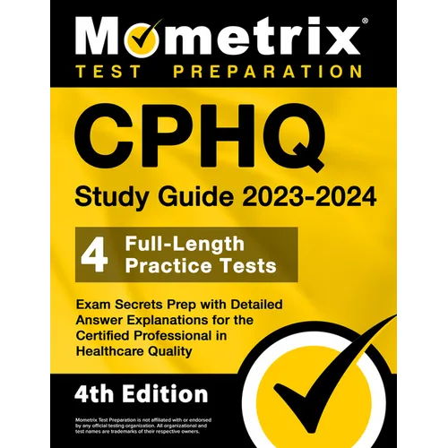CPHQ Study Guide 2023-2024 - 4 Full-Length Practice Tests, Exam Secrets Prep with Detailed Answer Explanations for the Certified Professional in Healt