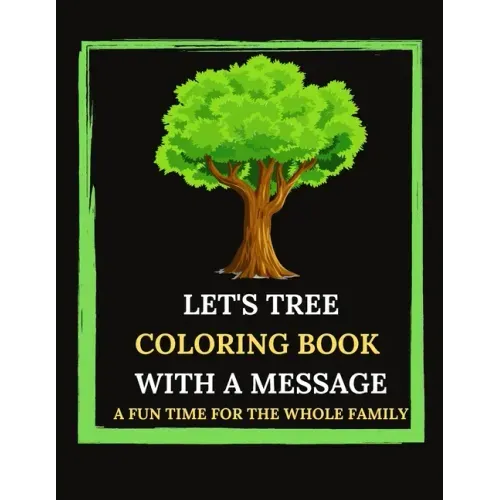 Let's Tree Coloring Book With A Message. A Fun Time For The Whole Family.: Tree Trivia And Facts. Let's Plan(t). Tree Sketches And Illustrations To Co