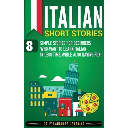Italian Short Stories: 8 Simple Stories for Beginners Who Want to Learn Italian in Less Time While Also Having Fun