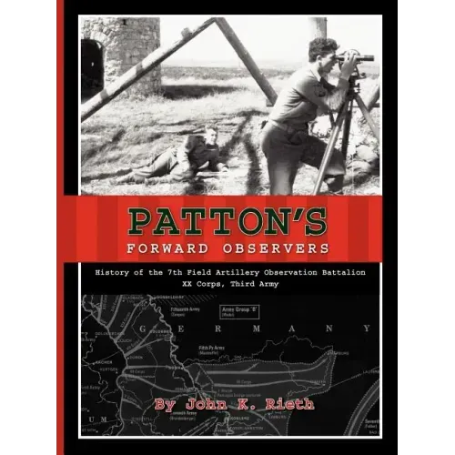 Patton's Forward Observers: History of the 7th Field Artillery Observation Battalion, XX Corps, Third Army