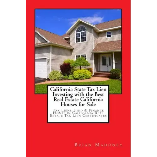 California State Tax Lien Investing with the Best Real Estate California Houses for Sale: Tax Liens: Find & Finance Homes in California Real Estate Ta