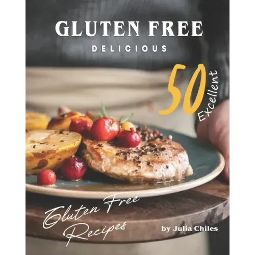 Gluten Free Delicious: 50 Excellent Gluten Free Recipes