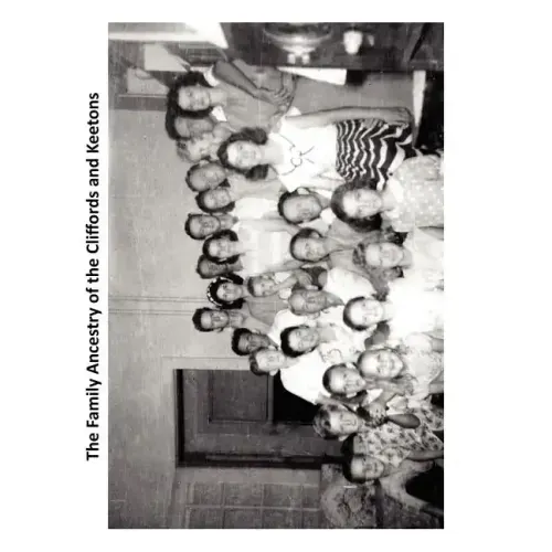 The Family Ancestry of the Cliffords and Keetons: SW Clifford and Annie E (Keeton) Clifford family