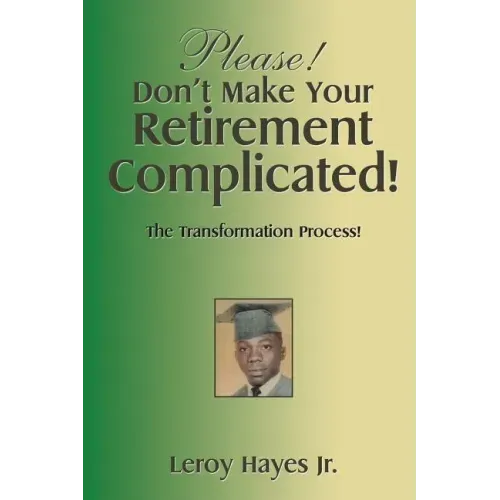 Please! Don'T Make Your Retirement Complicated!: The Transformation Process!