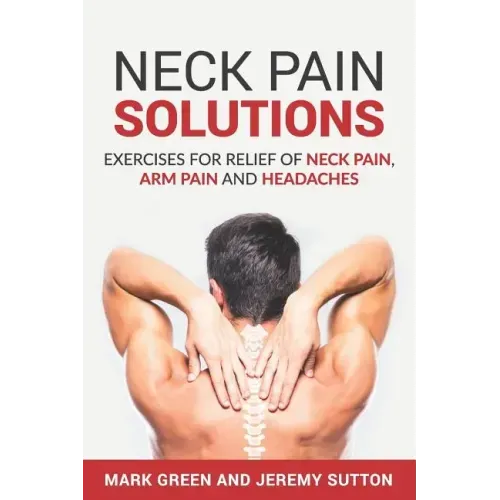 Neck Pain Solutions: Exercises for Relief of Neck Pain, Arm Pain, and Headaches