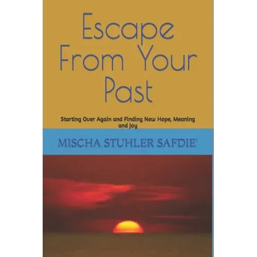 Escape From Your Past: Starting Over Again and Finding New Hope, Meaning and Joy