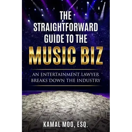 The Straightforward Guide to the Music Biz: An Entertainment Lawyer Breaks Down the Industry