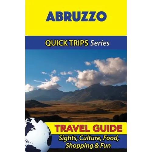 Abruzzo Travel Guide (Quick Trips Series): Sights, Culture, Food, Shopping & Fun