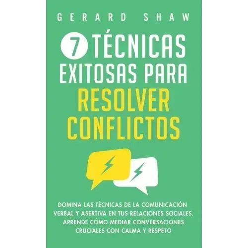7 técnicas exitosas para resolver conflictos: Domina las técnicas de la comunicación verbal y asertiva en tus relaciones sociales. Aprende cómo mediar