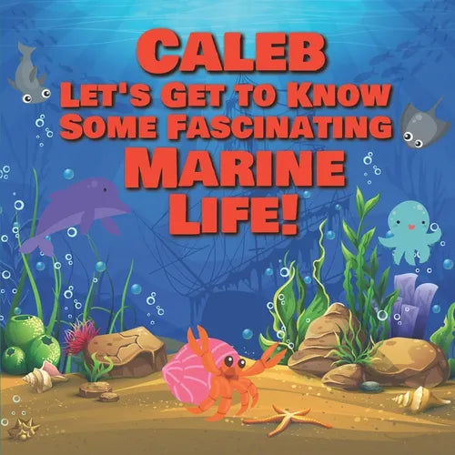 Caleb Let's Get to Know Some Fascinating Marine Life!: Personalized Baby Books with Your Child's Name in the Story - Ocean Animals Books for Toddlers