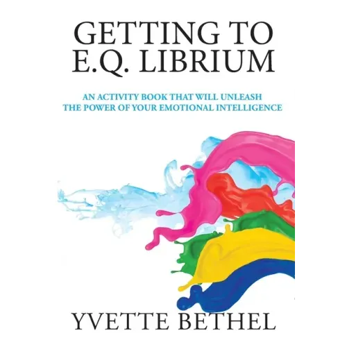Getting to E.Q. Librium: An Activity Book That Will Unleash the Power of Your Emotional Intelligence
