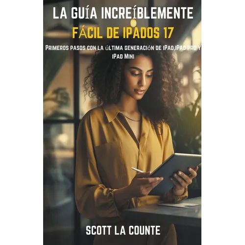 La Guía Increíblemente Fácil De iPadOS 17: Primeros Pasos Con La Última Generación De iPad, iPad pro Y iPad Mini
