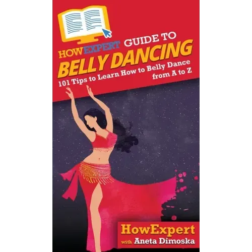 HowExpert Guide to Belly Dancing: 101+ Tips to Learn How to Belly Dance from A to Z