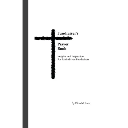 Fundraiser's Prayer Book: Insights and Inspiration for Faith-driven Fundraisers
