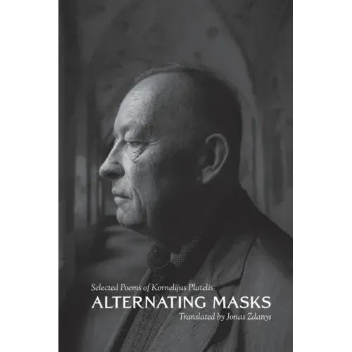 Alternating Masks: Selected Poems of Kornelijus Platelis