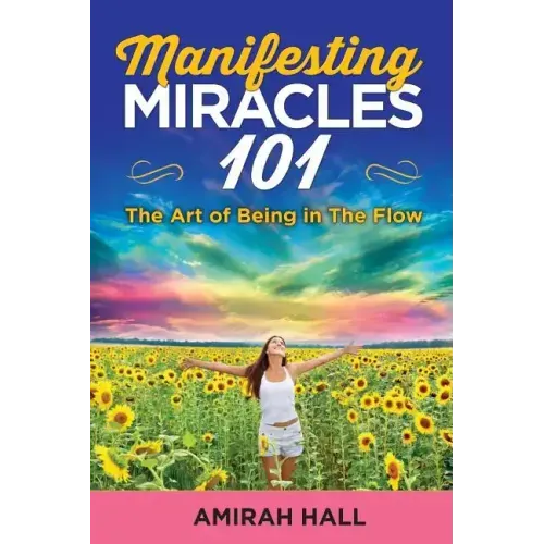 Manifesting Miracles 101: The Art of Being in The Flow