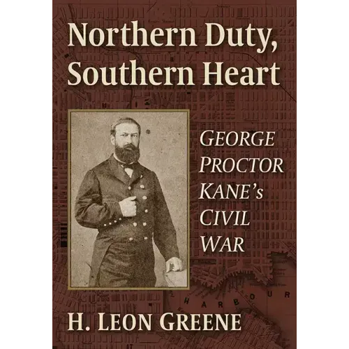 Northern Duty, Southern Heart: George Proctor Kane's Civil War
