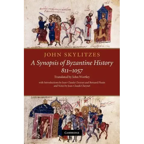 John Skylitzes: A Synopsis of Byzantine History, 811 1057: Translation and Notes