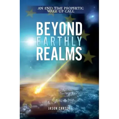 Beyond Earthly Realms: An End Time Prophetic Wake Up Call