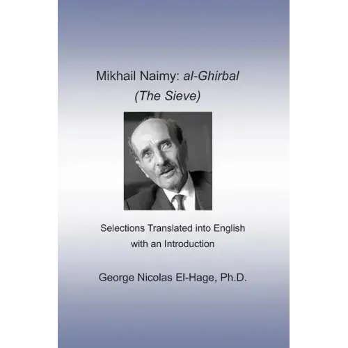 Mikhail Naimy: al-Ghirbal (The Sieve): Selections Translated into English with an Introduction