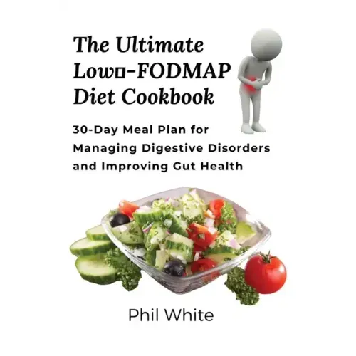 The Ultimate Low FODMAP Diet Cookbook: 30-Day Meal Plan for Managing Digestive Disorders and Improving Gut Health